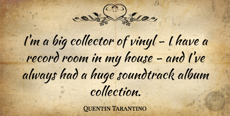 Quentin Tarantino Quote About Movie, Song, Writing: Im A Big Collector Of...