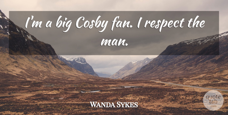 Wanda Sykes Quote About American Comedian, Cosby, Respect: Im A Big Cosby Fan...