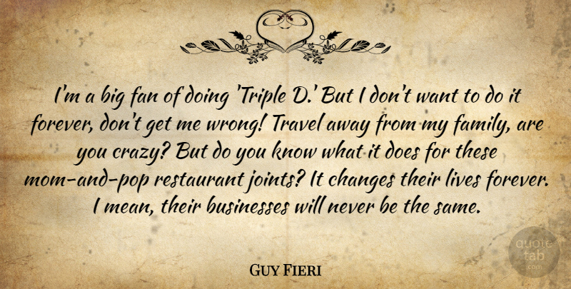 Guy Fieri Quote About Businesses, Changes, Family, Fan, Lives: Im A Big Fan Of...