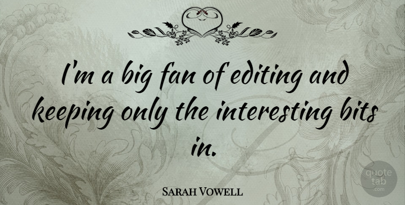 Sarah Vowell Quote About Editing, Interesting, Fans: Im A Big Fan Of...