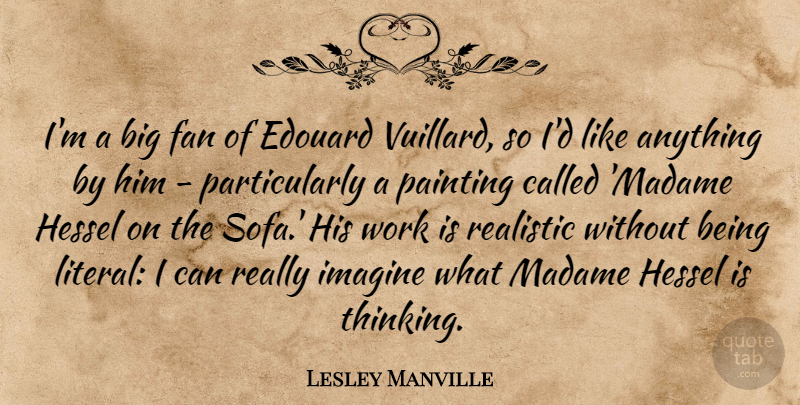 Lesley Manville Quote About Fan, Imagine, Madame, Realistic, Work: Im A Big Fan Of...