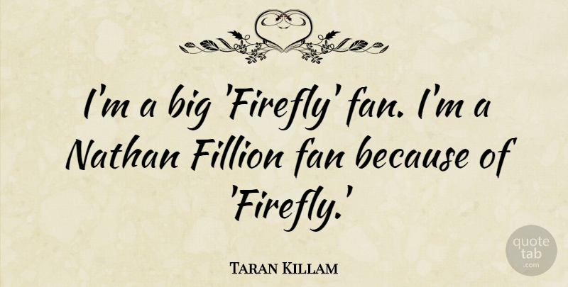 Taran Killam Quote About undefined: Im A Big Firefly Fan...