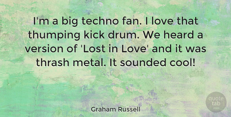 Graham Russell Quote About Cool, Heard, Kick, Love, Techno: Im A Big Techno Fan...