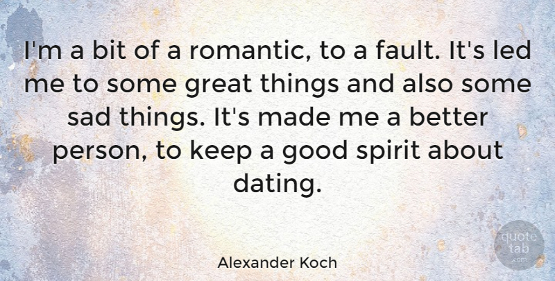 Alexander Koch Quote About Dating, Faults, Spirit: Im A Bit Of A...