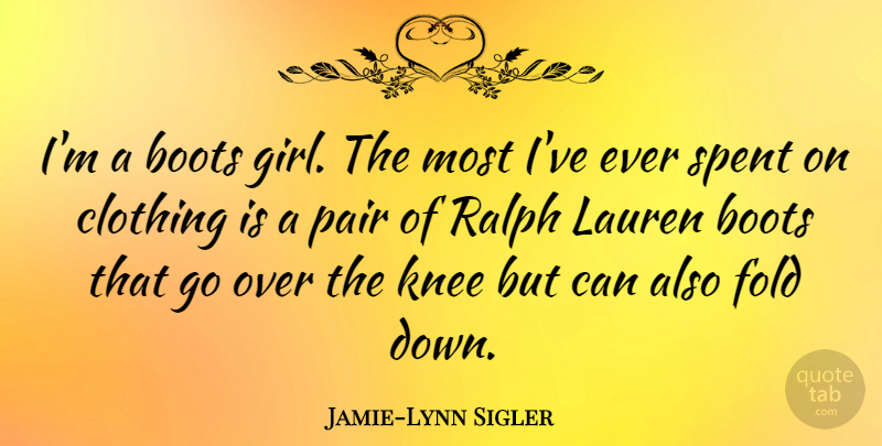 Jamie-Lynn Sigler Quote About Clothing, Fold, Lauren, Pair, Ralph: Im A Boots Girl The...