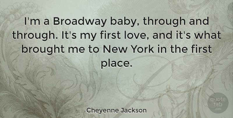 Cheyenne Jackson Quote About Baby, New York, First Love: Im A Broadway Baby Through...