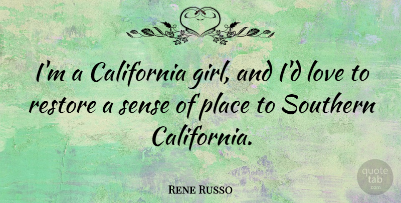 Rene Russo Quote About Love, Restore, Southern: Im A California Girl And...