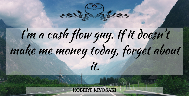 Robert Kiyosaki Quote About Cash, Flow, Money: Im A Cash Flow Guy...