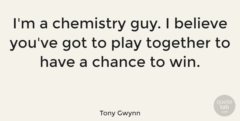 Tony Gwynn Quote About Believe, Chance, Chemistry: Im A Chemistry Guy I...