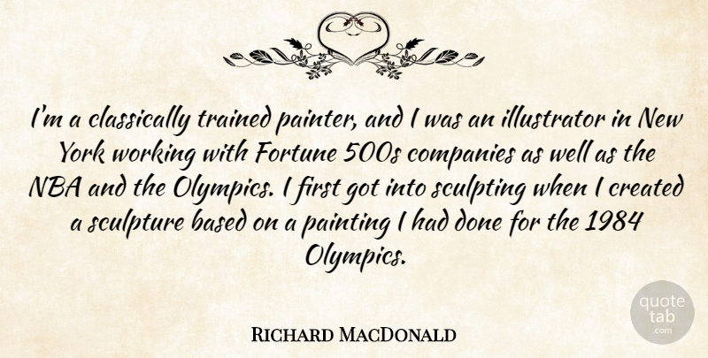 Richard MacDonald Quote About Based, Companies, Created, Fortune, Nba: Im A Classically Trained Painter...