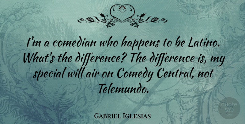 Gabriel Iglesias Quote About Air, Differences, Comedian: Im A Comedian Who Happens...