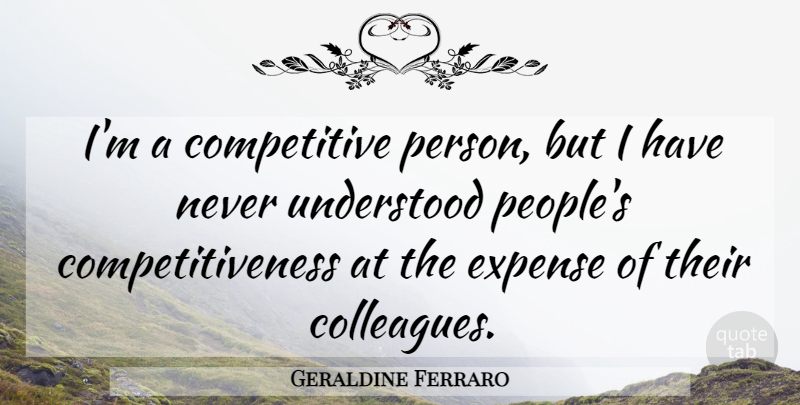 Geraldine Ferraro Quote About Helping Others, People, Expenses: Im A Competitive Person But...