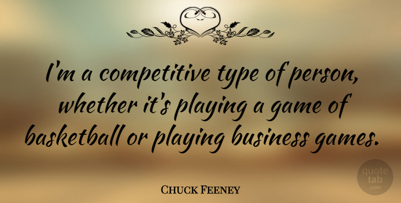 Chuck Feeney Quote About Business, Playing, Type, Whether: Im A Competitive Type Of...
