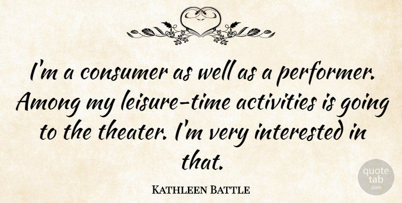 Kathleen Battle Quote About Among, Consumer, Interested: Im A Consumer As Well...