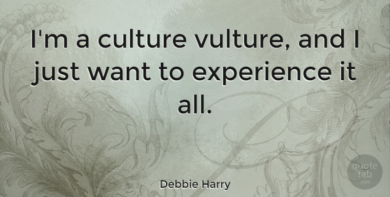 Debbie Harry Quote About Culture, Want, Vulture: Im A Culture Vulture And...