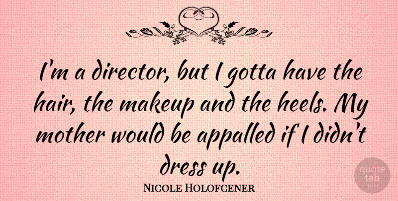 Nicole Holofcener Quote About Appalled, Dress, Gotta: Im A Director But I...