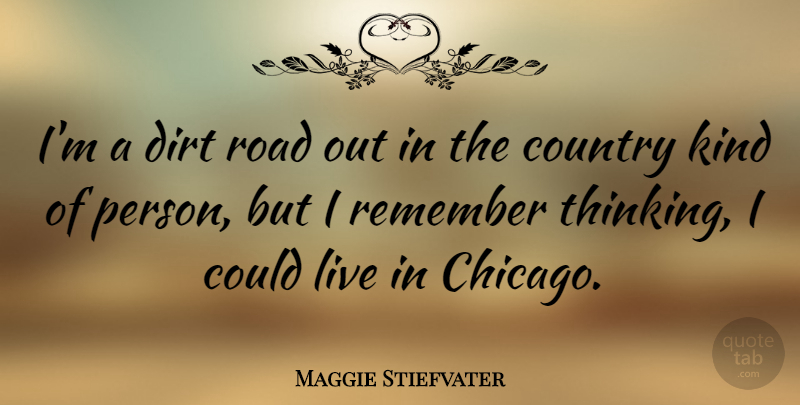 Maggie Stiefvater Quote About Country, Thinking, Dirt: Im A Dirt Road Out...