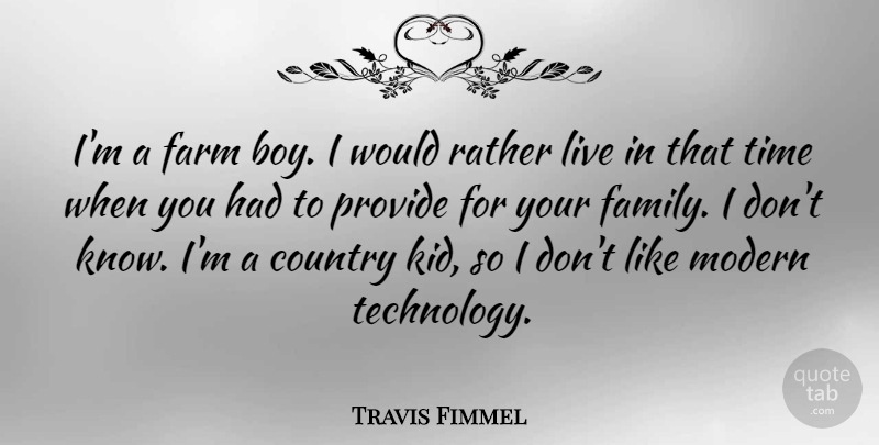 Travis Fimmel Quote About Country, Family, Farm, Modern, Provide: Im A Farm Boy I...