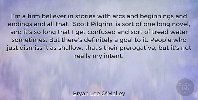 Bryan Lee O'Malley Quote About Beginnings, Believer, Definitely, Dismiss, Endings: Im A Firm Believer In...