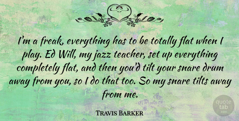 Travis Barker Quote About Teacher, Play, Tilt: Im A Freak Everything Has...