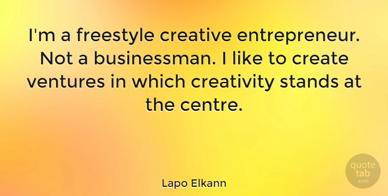 Lapo Elkann Quote About Freestyle, Stands, Ventures: Im A Freestyle Creative Entrepreneur...