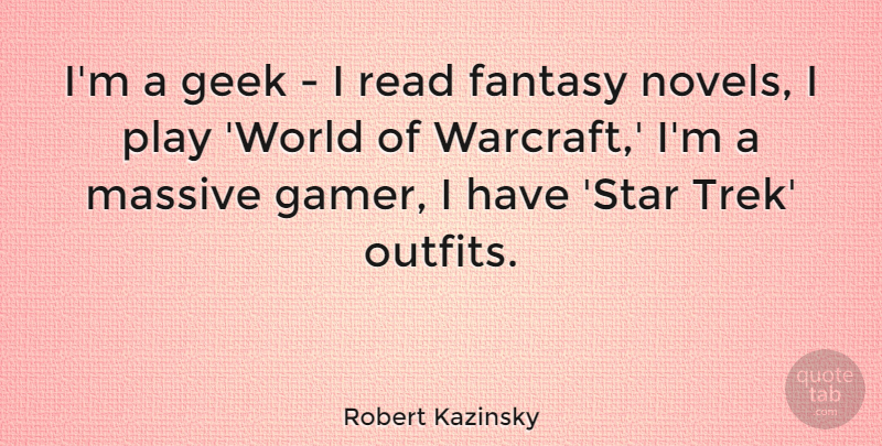 Robert Kazinsky Quote About Geek, Massive: Im A Geek I Read...
