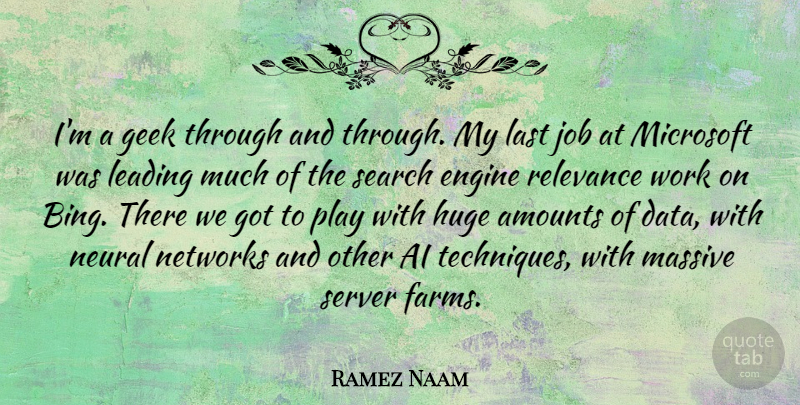Ramez Naam Quote About Engine, Geek, Huge, Job, Last: Im A Geek Through And...