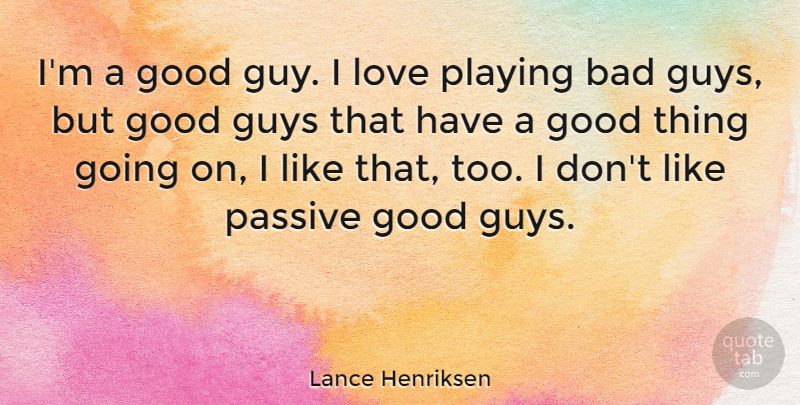 Lance Henriksen Quote About Bad, Good, Guys, Love, Playing: Im A Good Guy I...