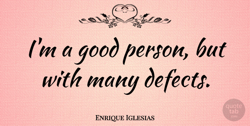 Enrique Iglesias Quote About Good Person, Be Good, Defects: Im A Good Person But...