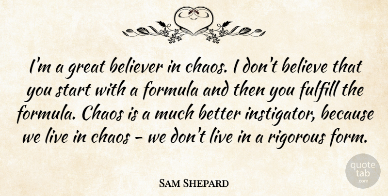 Sam Shepard Quote About Believer, Formula, Fulfill, Great, Rigorous: Im A Great Believer In...