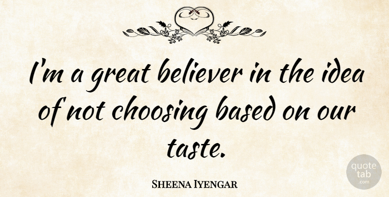 Sheena Iyengar Quote About Based, Believer, Great: Im A Great Believer In...