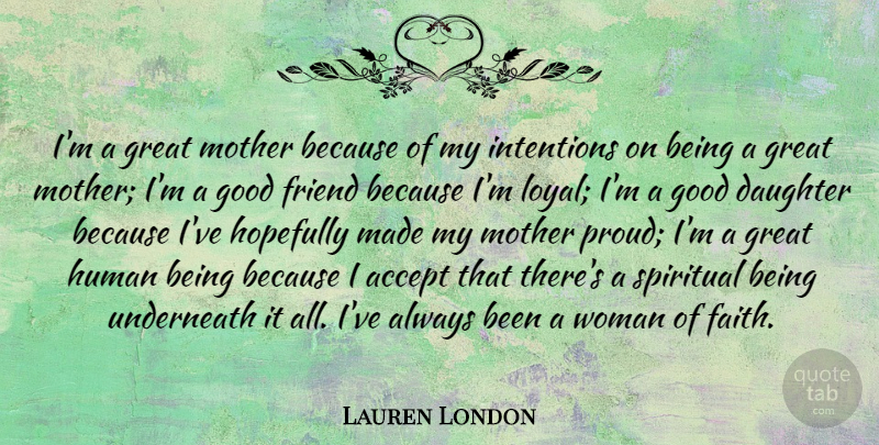Lauren London Quote About Accept, Daughter, Faith, Friend, Good: Im A Great Mother Because...