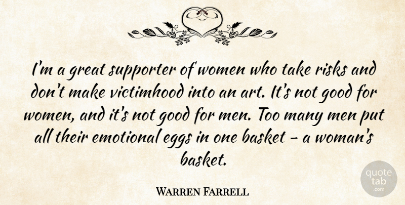 Warren Farrell Quote About Art, Basket, Eggs, Emotional, Good: Im A Great Supporter Of...