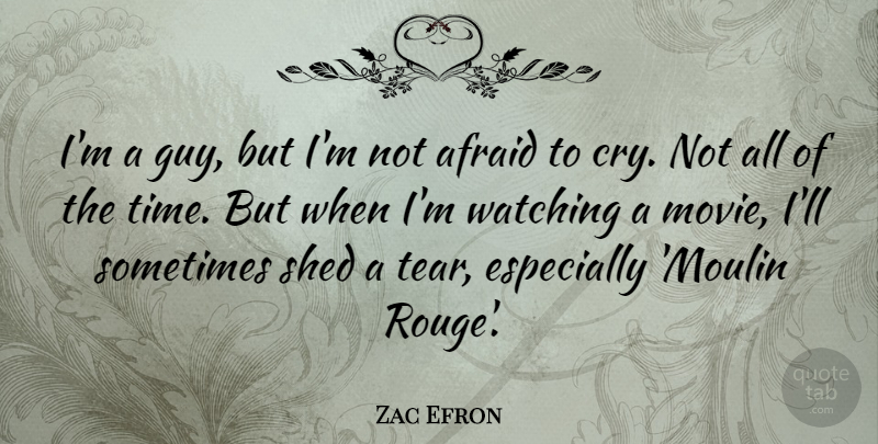 Zac Efron Quote About Guy, Tears, Sometimes: Im A Guy But Im...
