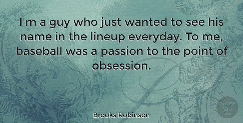 Brooks Robinson Quote About Baseball, Passion, Names: Im A Guy Who Just...