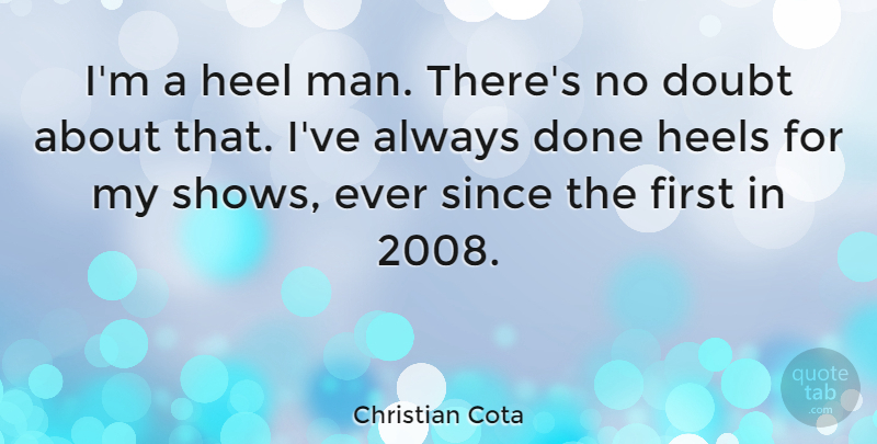 Christian Cota Quote About Doubt, Heel, Heels, Since: Im A Heel Man Theres...