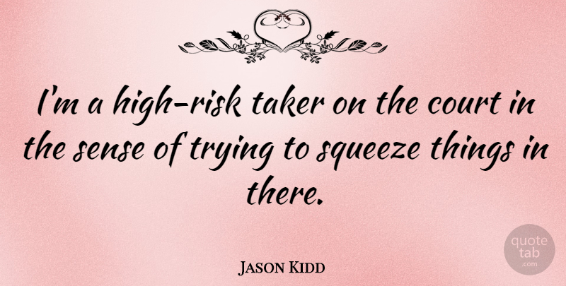 Jason Kidd Quote About Basketball, Risk, Trying: Im A High Risk Taker...