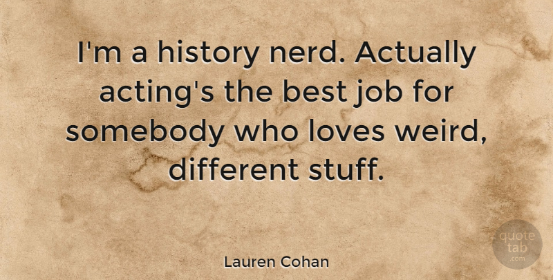 Lauren Cohan Quote About Best, History, Job, Loves, Somebody: Im A History Nerd Actually...