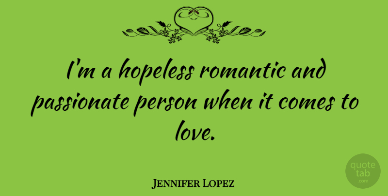 Jennifer Lopez Quote About Romantic, Passionate, Hopeless: Im A Hopeless Romantic And...