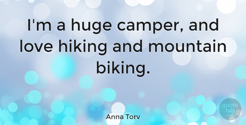 Anna Torv Quote About Hiking, Mountain, And Love: Im A Huge Camper And...