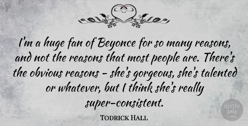 Todrick Hall Quote About Beyonce, Huge, Obvious, People, Reasons: Im A Huge Fan Of...