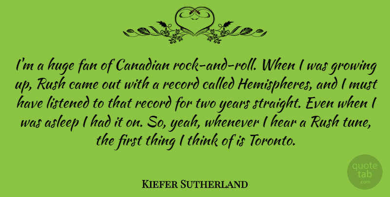Kiefer Sutherland Quote About Growing Up, Thinking, Rocks: Im A Huge Fan Of...