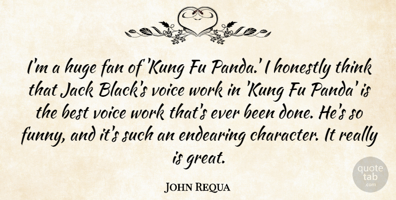 John Requa Quote About Best, Endearing, Fan, Funny, Honestly: Im A Huge Fan Of...