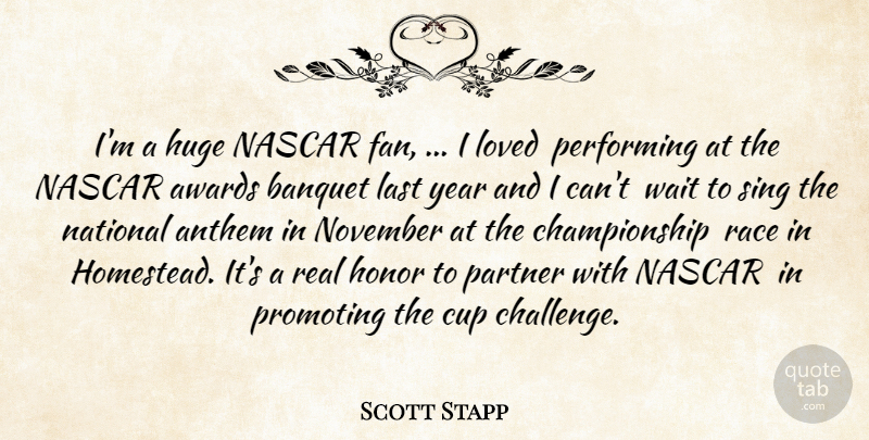 Scott Stapp Quote About Anthem, Awards, Banquet, Cup, Honor: Im A Huge Nascar Fan...