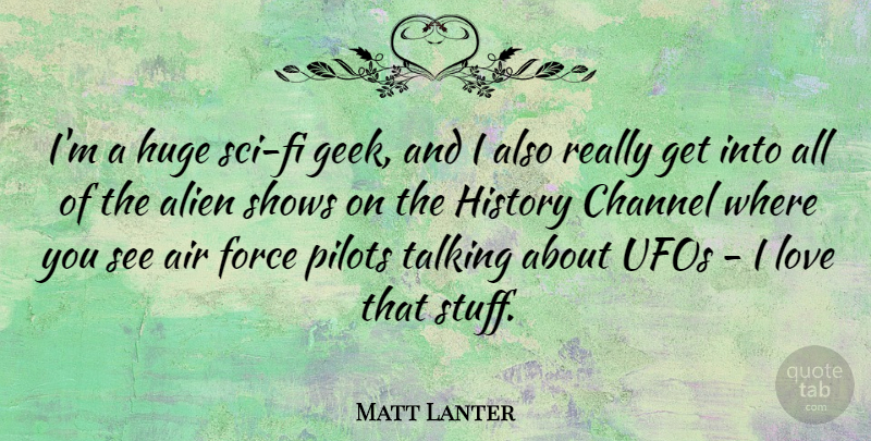 Matt Lanter Quote About Air, Channel, Force, History, Huge: Im A Huge Sci Fi...
