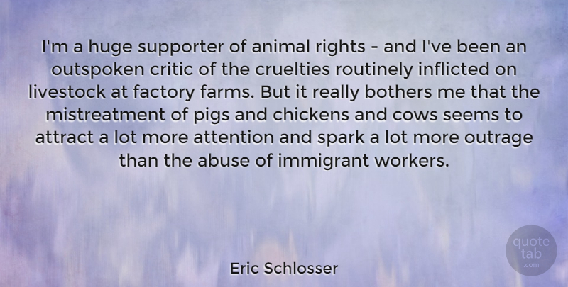Eric Schlosser Quote About Attention, Attract, Bothers, Chickens, Cows: Im A Huge Supporter Of...
