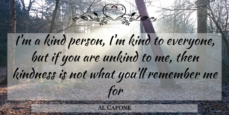 Al Capone Quote About Kindness, Bad Ass, Remember: Im A Kind Person Im...