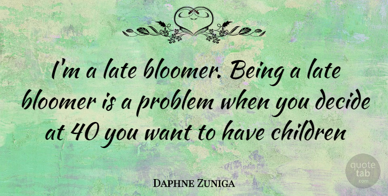 Daphne Zuniga Quote About Children, Want, Problem: Im A Late Bloomer Being...