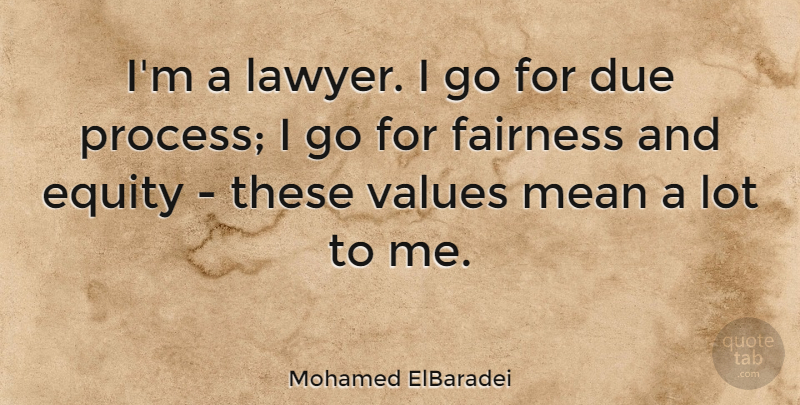 Mohamed ElBaradei Quote About Mean, Fairness, Lawyer: Im A Lawyer I Go...