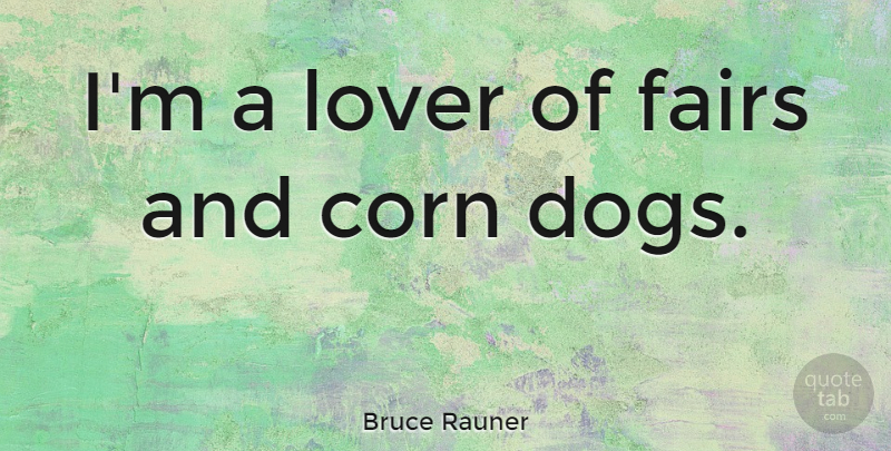 Bruce Rauner Quote About Corn, Lover: Im A Lover Of Fairs...